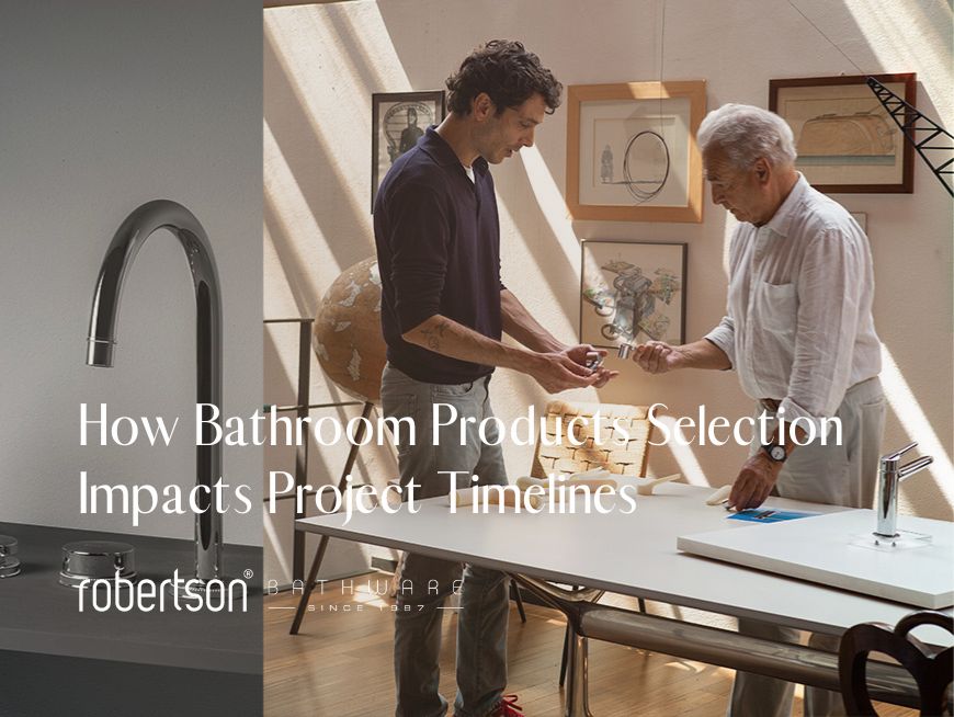 Trade Business Efficiency: How Bathroom Product Selection Impacts Project Timelines